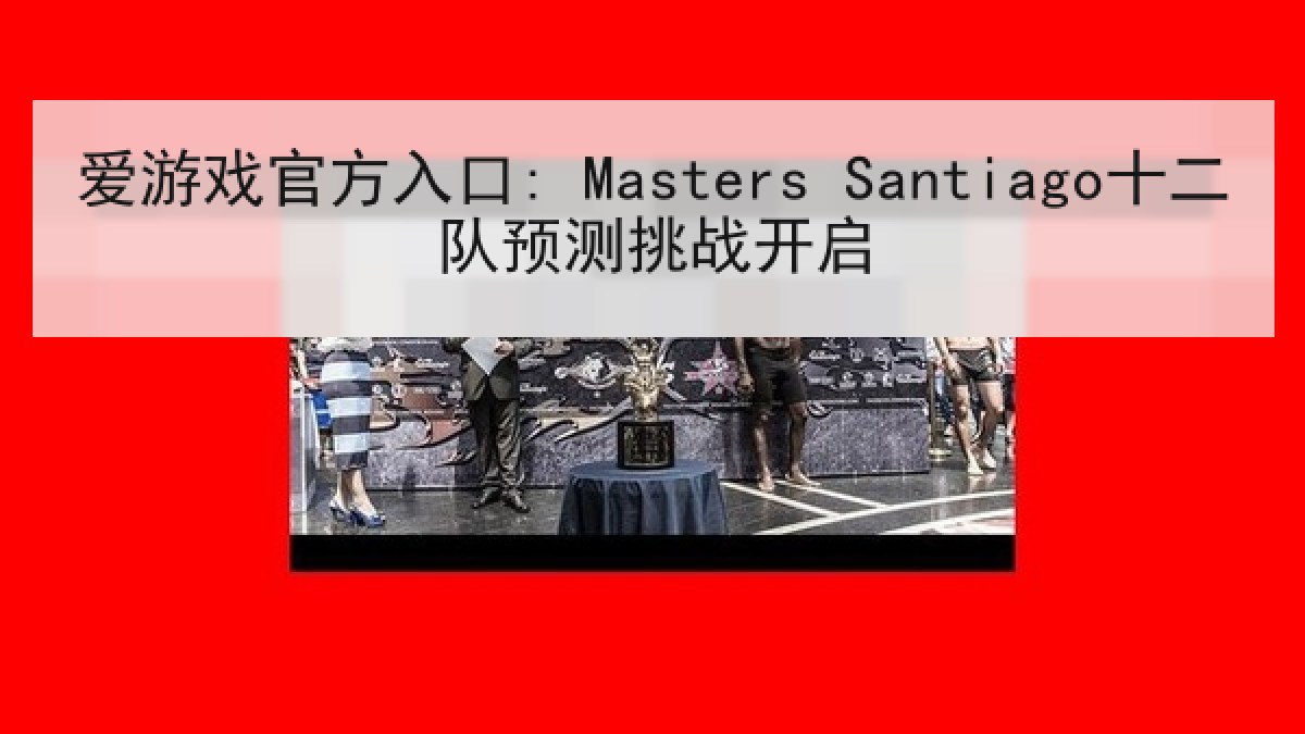 爱游戏官方入口: Masters Santiago十二队预测挑战开启