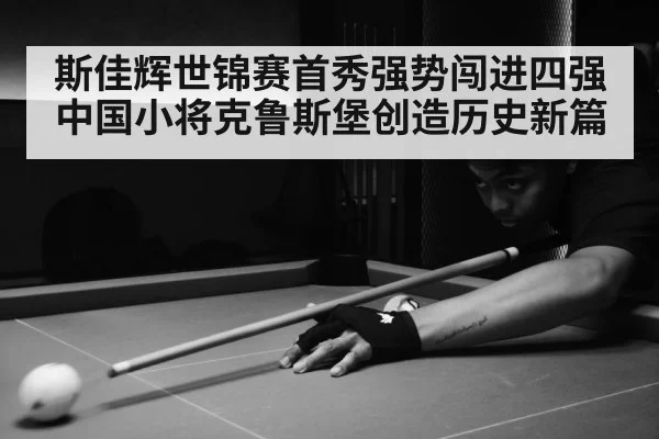 斯佳辉世锦赛首秀强势闯进四强 中国小将克鲁斯堡创造历史新篇