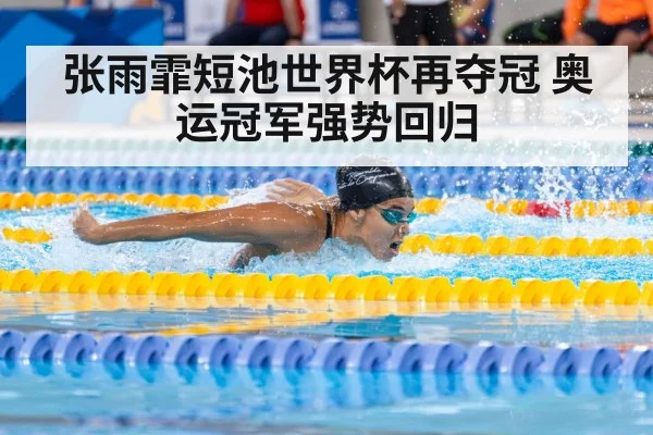 张雨霏短池世界杯再夺冠 奥运冠军强势回归